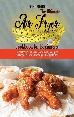 The Ultimate Air Fryer cookbook for Beginners - Tasha Mann