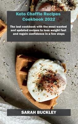 Keto Chaffle Recipes Cookbook 2022 - Sarah Buckley