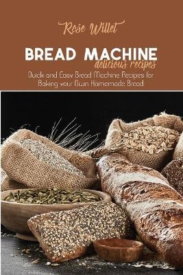Bread Machine Delicious Recipes - Rose Willet