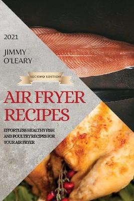 Air Fryer Recipes 2021 - Second Edition - Jimmy O'Leary