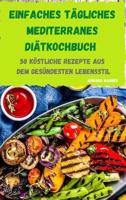 Einfaches t&auml;gliches mediterranes Di&auml;tkochbuch -  Adriana Wagner