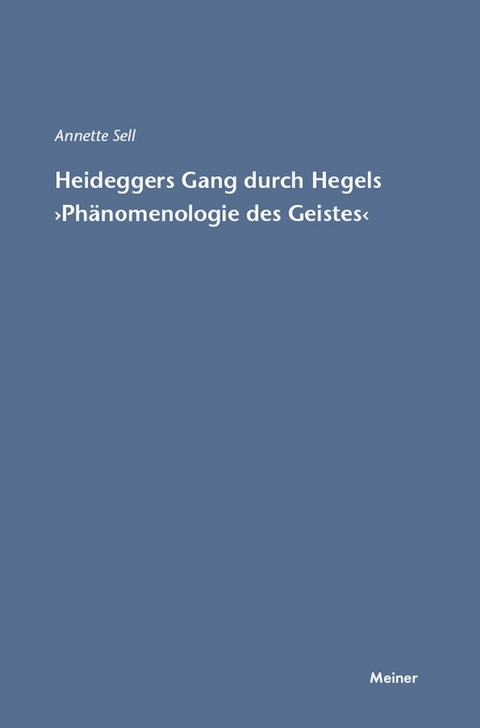 Martin Heideggers Gang durch Hegels &raquo;Ph&auml;nomenologie des Geistes&laquo; -  Annette Sell