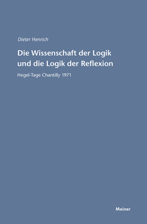 Die Wissenschaft der Logik und die Logik der Reflexion -  Dieter Henrich