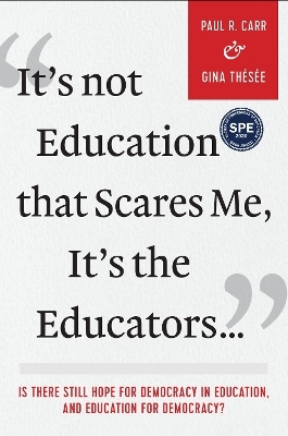 It's not Education That Scares Me, It's the Educators… - Paul R. Carr, Gina Thésée
