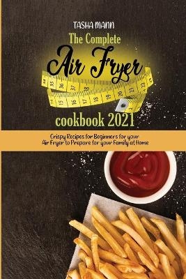 The Complete Air Fryer cookbook 2021 - Tasha Mann