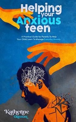 Helping Your Anxious Teen - Katherine Guzman