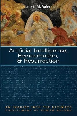 Artificial Intelligence, Reincarnation, and Resurrection - Ernest M Valea