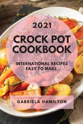 Crock Pot Cookbook 2021 - Gabriela Hamilton