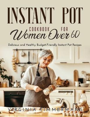 Instant Pot Cookbook For Women Over 60 - Virginia Timmermans