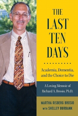 The Last Ten Days - Academia, Dementia, and the Choice to Die - Martha Brosio, Shelley Burbank