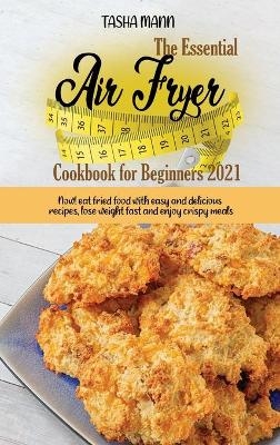 The Essential Air Fryer Cookbook for Beginners 2021 - Tasha Mann