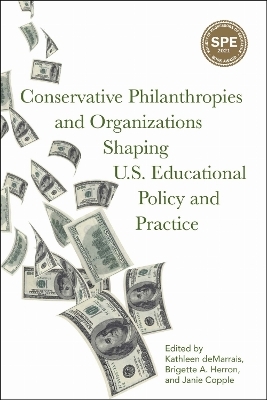 Conservative Philanthropies and Organizations Shaping U.S. Educational Policy and Practice - Kathleen deMarris, Brigette A. Herron, Janie Copple