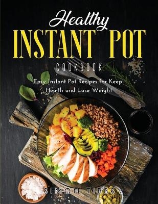 Healthy Instant Pot Cookbook - Simon Tibbs
