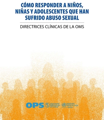 C&oacute;mo Responder a Ni&ntilde;os, Ni&ntilde;as Y Adolescentes Que Han Sufrido Abuso Sexual -  Pan American Health Organization