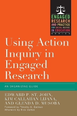 Using Action Inquiry in Engaged Research - Edward P. St. John, Kim Callahan Lijana, Glenda D. Musoba