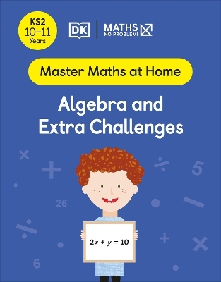 Maths &mdash; No Problem! Algebra and Extra Challenges, Ages 10-11 (Key Stage 2) - Maths &mdash; No Problem!