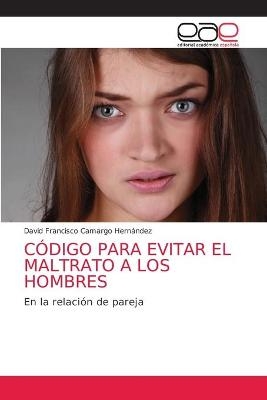 C&oacute;digo Para Evitar El Maltrato a Los Hombres - David Francisco Camargo Hern&aacute;ndez