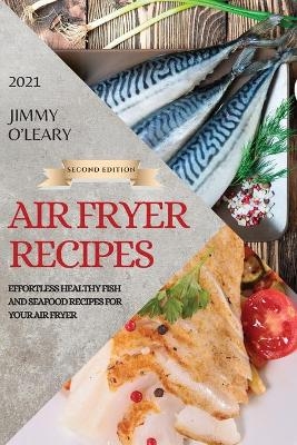 Air Fryer Recipes 2021 - Second Edition - Jimmy O'Leary
