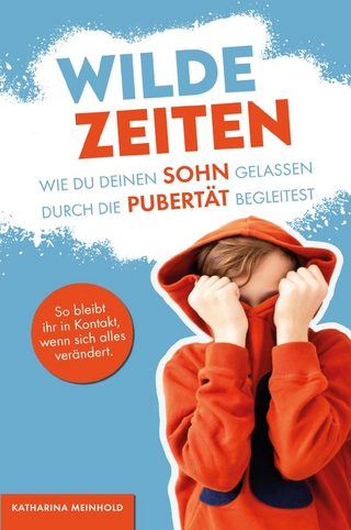Wilde Zeiten – Wie du deinen Sohn gelassen durch die Pubertät begleitest. So bleibt ihr in Kontakt, wenn sich alles verändert.