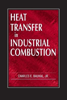 Heat Transfer in Industrial Combustion - Charles E. Baukal Jr.