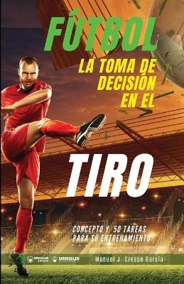 F&uacute;tbol. La toma de decisi&oacute;n en el tiro - Manuel J Crespo Garc&iacute;a