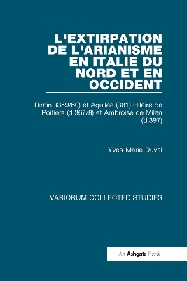 L'extirpation de l'Arianisme en Italie du Nord et en Occident - Yves-Marie Duval