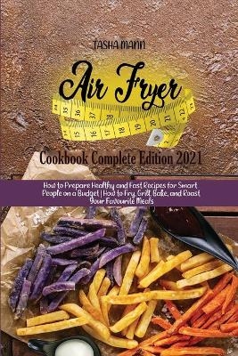 Air fryer Cookbook Complete Edition 2021 - Tasha Mann