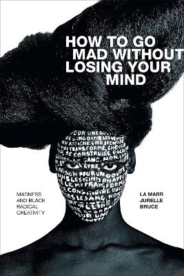 How to Go Mad Without Losing Your Mind - La Marr Jurelle Bruce