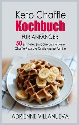 Keto Chaffle Kochbuch Fur Anfanger - Adrienne Villanueva