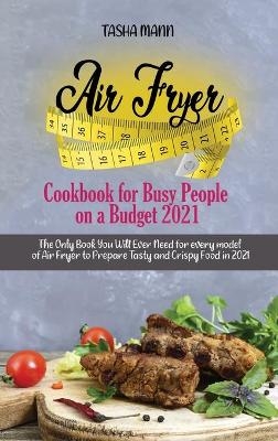 Air Fryer Cookbook for Busy People on a Budget 2021 - Tasha Mann