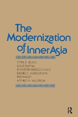 The Modernization of Inner Asia - Cyril E. Black, Louis Dupree, Elizabeth Endicott-West, Daniel C. Matuszewski, Eden Naby