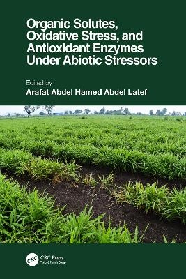 Organic Solutes, Oxidative Stress, and Antioxidant Enzymes Under Abiotic Stressors - 