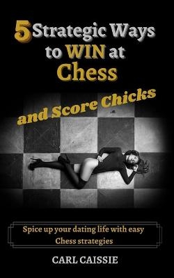 5 Strategic Ways to WIN at Chess and Score Chicks
