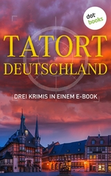 Tatort: Deutschland - Drei Krimis in einem E-Book - Eva Maaser, G&uuml;nter Werner, Roman Breindl