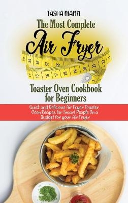The Most Complete Air Fryer Toaster Oven Cookbook for Beginners - Tasha Mann