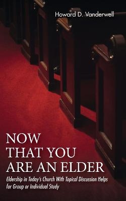 Now That You Are an Elder - Howard D Vanderwell