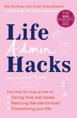 Life Admin Hacks: The step-by-step guide to saving time and money, reducing the mental load and streamlining your life AUSTRALIAN BUSINESS BOOK AWA - Mia Northrop, Dinah Rowe-Roberts