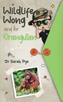 Wildlife Wong and the Orangutan - Sarah Pye