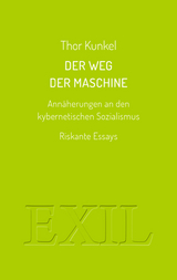 Der Weg der Maschine. Ann&auml;herungen an den kybernetischen Sozialismus - Thor Kunkel