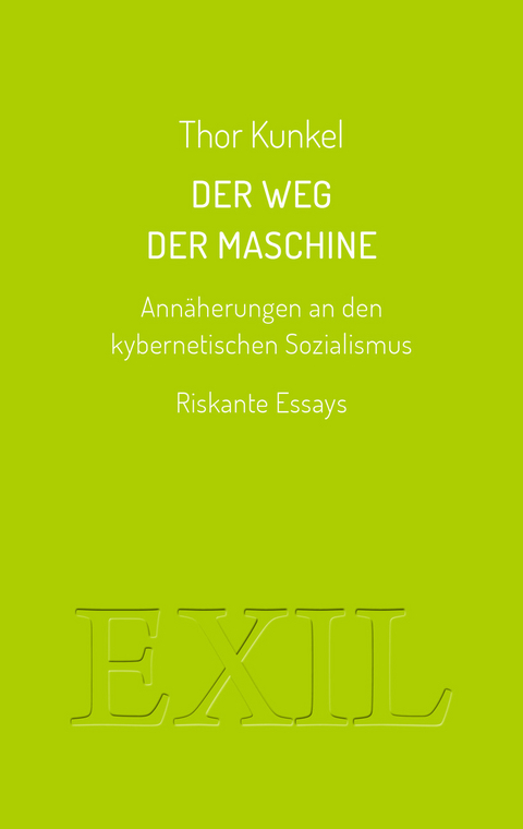 Der Weg der Maschine. Ann&auml;herungen an den kybernetischen Sozialismus - Thor Kunkel