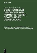 Dokumente zur Geschichte der kommunistischen Bewegung in Deutschland / Protokolle des Sekretariats des Zentralkomitees der KPD Juli 1945 bis April 1946 - 