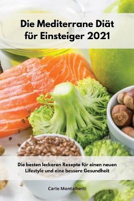 Die Mediterrane Di&auml;t f&uuml;r Einsteiger 2021 - Carlo Montalbetti