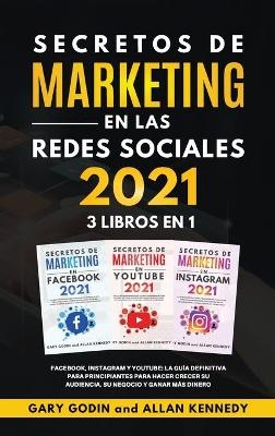 SECRETOS DE MARKETING EN LA REDES SOCIALES 2021 3 LIBROS EN 1 Facebook, Instagram y Youtube, la guía definitiva para principiantes para principiantes para hacer crecer su audiencia, su negocio y ganar más dinero