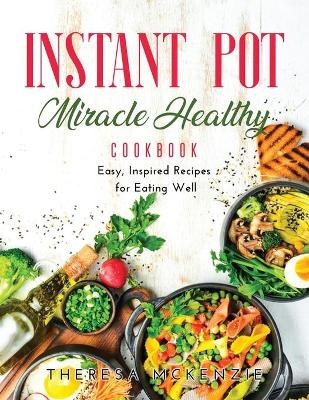 Instant Pot Miracle Healthy Cookbook - Theresa Mckenzie