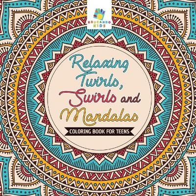 Relaxing Twirls, Swirls and Mandalas Coloring Book for Teens -  Educando Kids