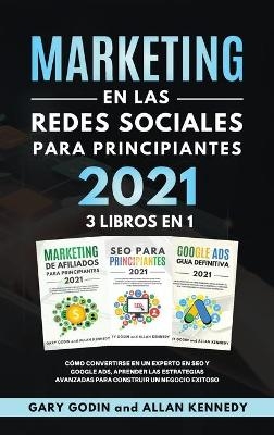 MARKETING EN LA REDES SOCIALES Para Principiantes 2021 3 LIBROS EN 1 Cómo convertirse en un experto en SEO y Google ADS, aprender las estrategias avanzadas para construir un negocio exitoso