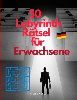 50 Labyrinth-R&auml;tsel f&uuml;r Erwachsene -  Puzzle World
