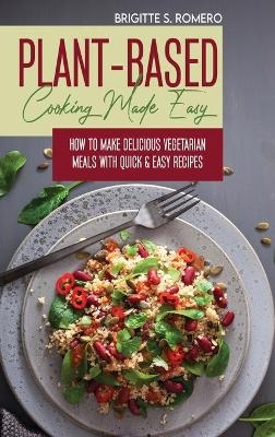 Plant-Based Cooking Made Easy - Brigitte S Romero