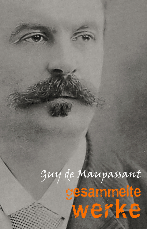 Guy de Maupassant: Gesammelte Werke -  Maupassant Guy de Maupassant