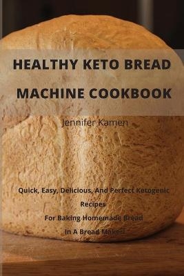 Healthy Keto Bread Machine CookBook -  Jennifer Kamen